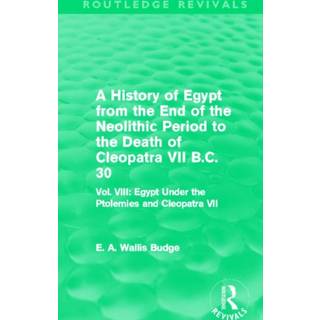 A History of Egypt from the End of the Neolithic Period to the Death of Cleopatra VII B.C. 30 (Routledge Revivals)
