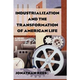 Industrialization and the Transformation of American Life: A Brief Introduction
