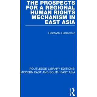 The Prospects for a Regional Human Rights Mechanism in East Asia (RLE Modern East and South East Asia)