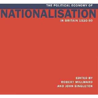 The Political Economy of Nationalisation in Britain, 1920–1950