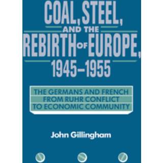 Coal, Steel, and the Rebirth of Europe, 1945–1955