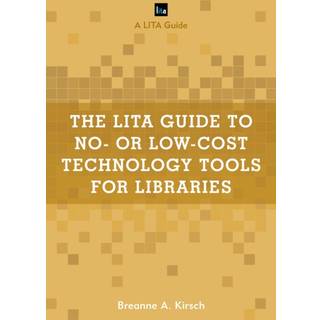 The LITA Guide to No- or Low-Cost Technology Tools for Libraries