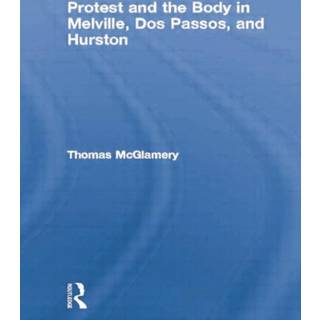 Protest and the Body in Melville, Dos Passos, and Hurston