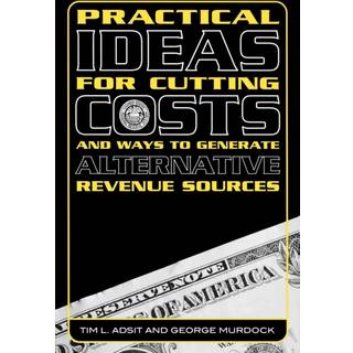 Practical Ideas for Cutting Costs and Ways to Generate Alternative Revenue Sources
