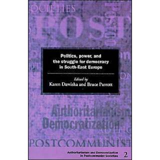 Politics, Power and the Struggle for Democracy in South-East Europe