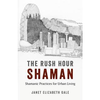 Rush Hour Shaman, The - Shamanic Practices for Urban Living