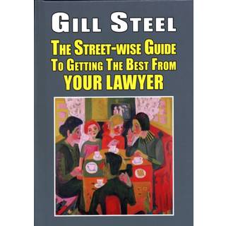 The Street-Wise Guide to Getting the Best from Your Lawyer