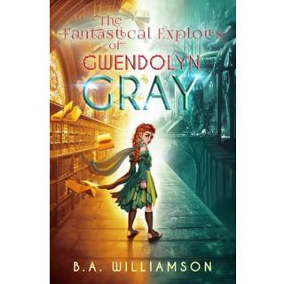 The Fantastical Exploits of Gwendolyn Gray