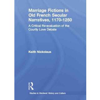 Marriage Fictions in Old French Secular Narratives, 1170-1250