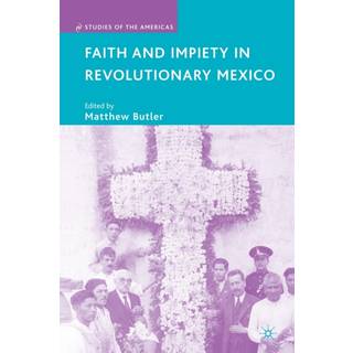 Faith and Impiety in Revolutionary Mexico