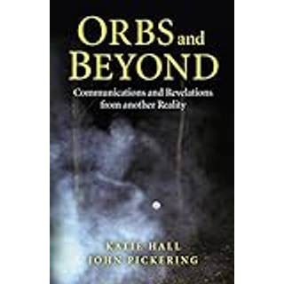 Orbs and Beyond – Communications and Revelations from another Reality