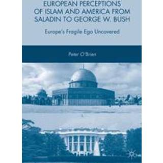 European Perceptions of Islam and America from Saladin to George W. Bush