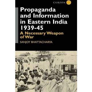 Propaganda and Information in Eastern India 1939-45