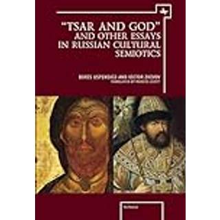 "Tsar and God" and Other Essays in Russian Cultural Semiotics