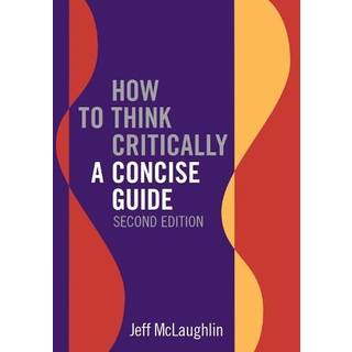 How to Think Critically: A Concise Guide - Second Edition