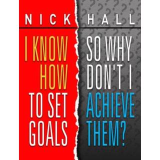 I Know How to Set Goals so Why Don't I Achieve Them?