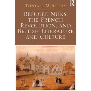 Refugee Nuns, the French Revolution, and British Literature and Culture