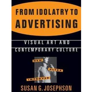 From Idolatry to Advertising: Visual Art and Contemporary Culture