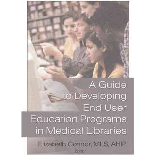 A Guide to Developing End User Education Programs in Medical Libraries