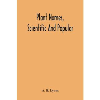 Plant Names, Scientific And Popular, Including In The Case Of Each Plant The Correct Botanical Name In Accordance With The Reformed Nomenclature, Together With Botanical And Popular Synonyms