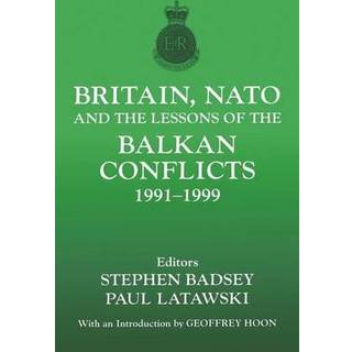 Britain, NATO and the Lessons of the Balkan Conflicts, 1991 -1999