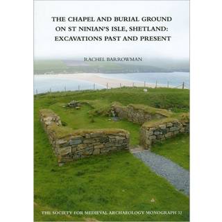 The Chapel and Burial Ground on St Ninian's Isle, Shetland: Excavations Past and Present: v. 32
