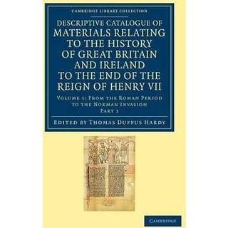 Descriptive Catalogue of Materials Relating to the History of Great Britain and Ireland to the End of the Reign of Henry VII