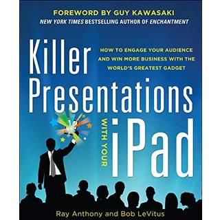 Killer Presentations with Your iPad: How to Engage Your Audience and Win More Business with the World’s Greatest Gadget
