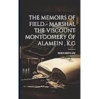 The Memoirs of Field - Marshal the Viscount Montgomery of Alamein, K, G