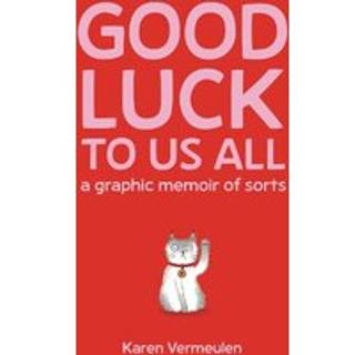Good Luck To Us All: A Graphic Memoir of Sorts