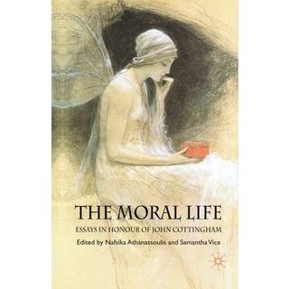 The Moral Life: Essays in Honour of John Cottingham
