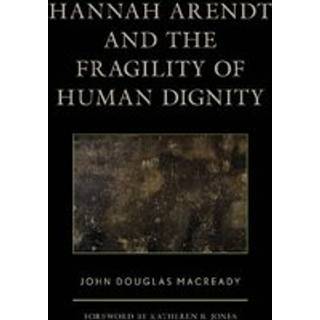 Hannah Arendt and the Fragility of Human Dignity