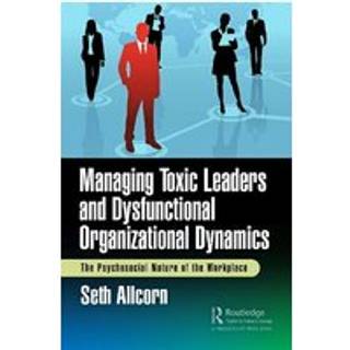 Managing Toxic Leaders and Dysfunctional Organizational Dynamics