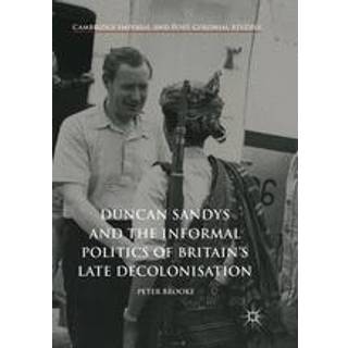 Duncan Sandys and the Informal Politics of Britain’s Late Decolonisation