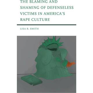 The Blaming and Shaming of Defenseless Victims in America's Rape Culture
