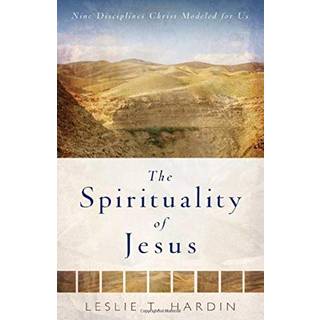 The Spirituality of Jesus – Nine Disciplines Christ Modeled for Us