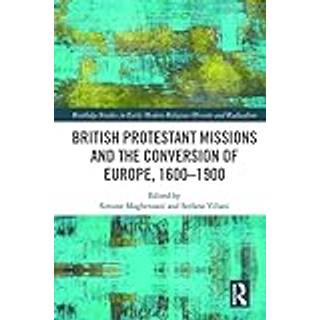 British Protestant Missions and the Conversion of Europe, 1600–1900