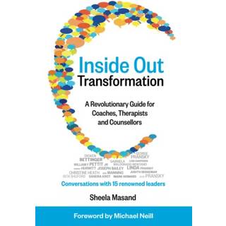 Inside Out Transformation: A Revolutionary Guide for Coaches, Therapists and Counsellors. Conversations with 15 Renowned Leaders