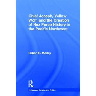 Chief Joseph, Yellow Wolf and the Creation of Nez Perce History in the Pacific Northwest