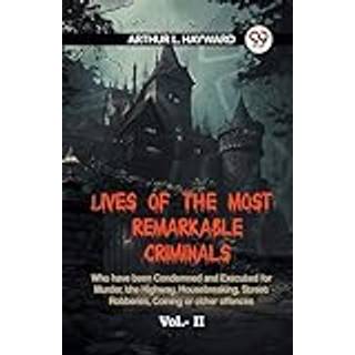 LIVES OF THE MOST REMARKABLE CRIMINALS Who have been Condemned and Executed for Murder, the Highway, Housebreaking, Street Robberies, Coining or other offences Vol. II (Edition2023)