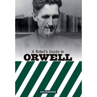 A Rebel's Guide to George Orwell