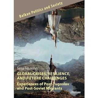 Global Crises, Resilience, and Future Challenges: Experiences of Post-Yugoslav and Post-Soviet Migrants