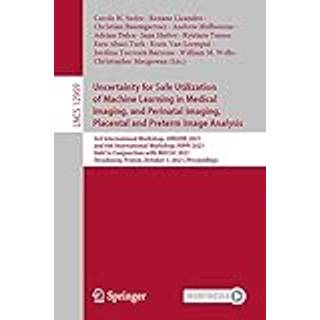Uncertainty for Safe Utilization of Machine Learning in Medical Imaging, and Perinatal Imaging, Placental and Preterm Image Analysis (4, 2021) |