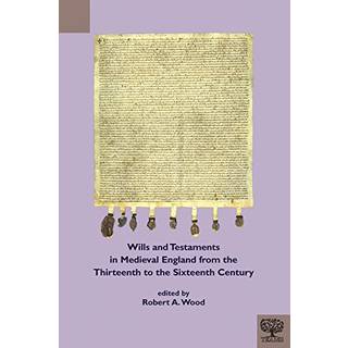 Wills and Testaments in Medieval England from the Thirteenth to the Sixteenth Century