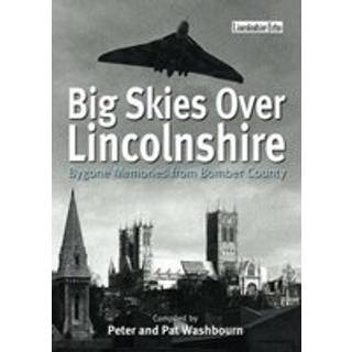 Big Skies Over Lincolnshire: Bygone Memories from Bomber County