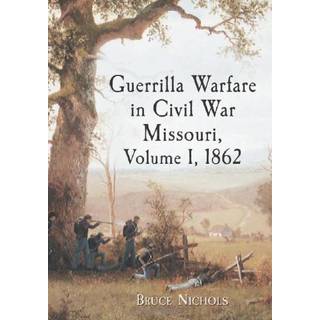 Guerrilla Warfare in Civil War Missouri, Volume I, 1862