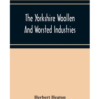 The Yorkshire Woollen And Worsted Industries, From The Earliest Times Up To The Industrial Revolution