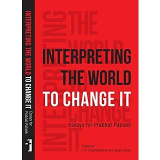 Interpreting the World to Change It – Essays for Prabhat Patnaik