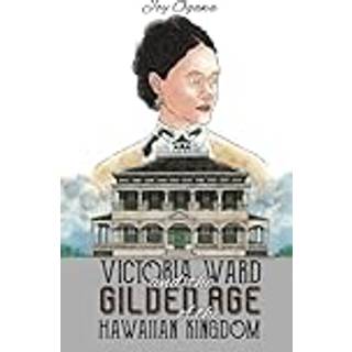 Victoria Ward and the Gilded Age of the Hawaiian Kingdom