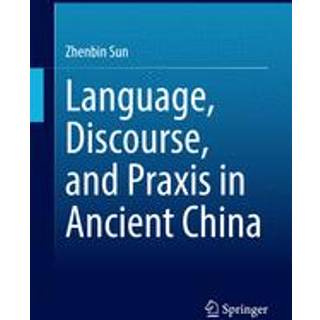 Language, Discourse, and Praxis in Ancient China
